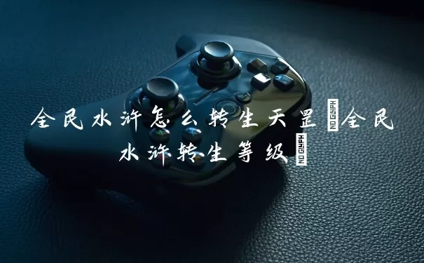 全民水浒怎么转生天罡(全民水浒转生等级)