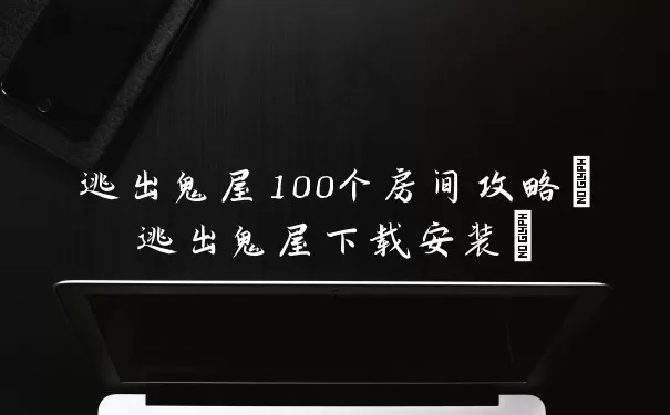 逃出鬼屋100个房间攻略(逃出鬼屋下载部署)
